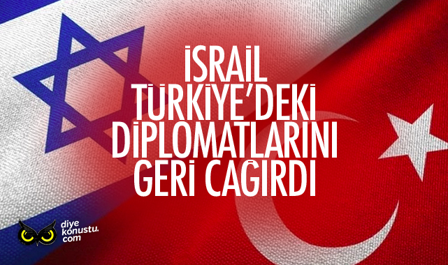 İsrail, Türkiye’deki diplomatlarını geri çağırdı