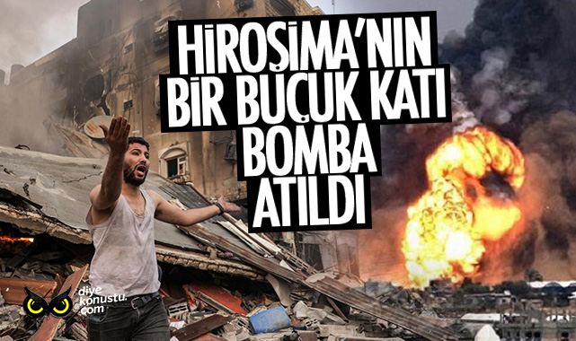 Gazze’ye 18 bin ton bomba atıldı… Hiroşima’ya atılanın bir buçuk katı….