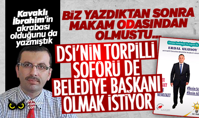 AKP’nin DSİ’deki torpilli şoförü de aday adayı oldu… Kavaklı İbrahim’in akrabası da olduğunu yazmıştık…