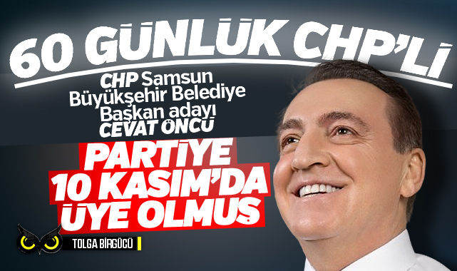 60 günlük CHP’li… Partiye 10 Kasım’da üye olmuş…