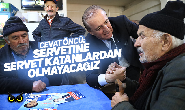 Cevat Öncü: Servetine servet katanlardan olmayacağız