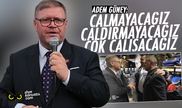Adem Güney: Çalmayacağız, çaldırmayacağız ve çok çalışacağız