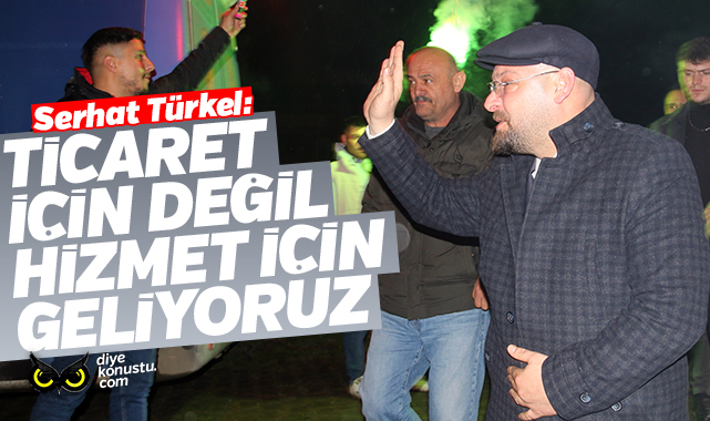 Serhat Türkel: Ticaret için değil, hizmet için geliyoruz