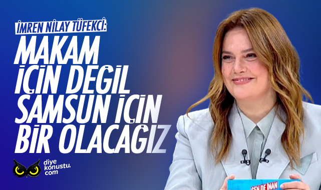 Tüfekci: Makam için değil Samsun için bir olacağız