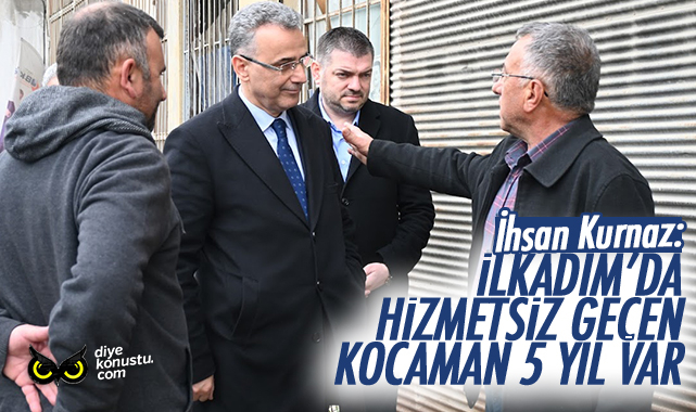 İhsan Kurnaz: İlkadım’da hizmetsiz geçen kocaman 5 yıl var