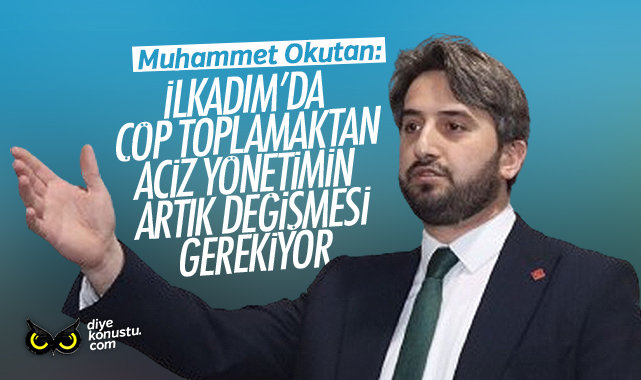 Okutan: İlkadım’da çöp toplamaktan acizler