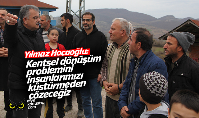 Hocaoğlu: Kentsel dönüşüm sorununu insanları küstürmeden çözeceğiz