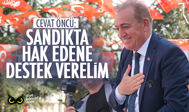 Cevat Öncü: Sandıkta hak edene destek verelim