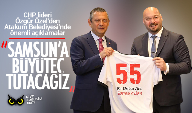 CHP lideri Özel: Samsun’a büyüteç tutacağız