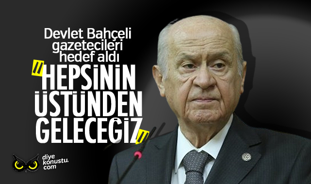 Bahçeli gazetecileri hedef aldı: Hepsinin üstünden geleceğiz