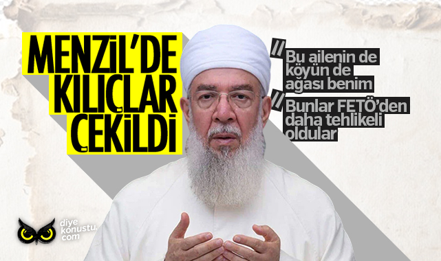 Menzil’de kılıçlar çekildi: Bunlar FETÖ’den daha tehlikeli oldular