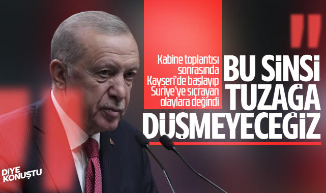 Erdoğan’dan Kayseri ve Suriye açıklaması: Bu sinsi tuzağa düşmeyeceğiz