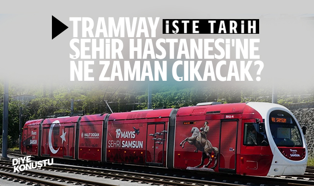 Tramvay Samsun Şehir Hastanesi’ne ne zaman gidecek? 10 binin üzerinde yolcu taşıyacak…