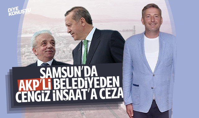 Samsun’da AKP’li belediyeden Cengiz İnşaat’a ceza