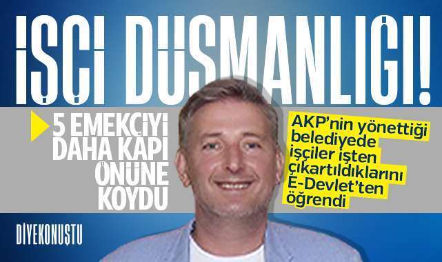 AKP’li belediyede işçi düşmanlığı… İşçiler E-Devlet’ten öğrendi… 162 işçiyi çıkartmıştı, 5 işçiyi daha kapı önüne koydu…
