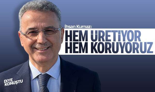 Başkan İhsan Kurnaz: Hem üretiyor, hem koruyoruz