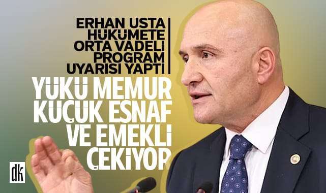 Erhan Usta’dan Orta Vadeli Program uyarısı: Yükü memur, çiftçi ve küçük esnaf çekiyor