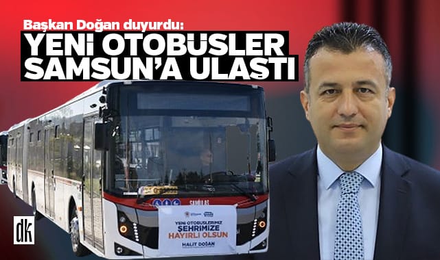 Başkan Doğan duyurdu: Yeni otobüsler Samsun’a ulaştı, 5 tane daha geliyor