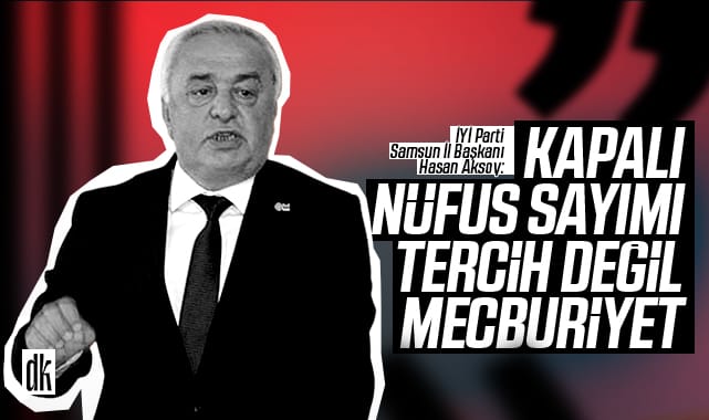 İYİ Parti İl Başkanı: Kapalı nüfus sayımı mecburiyettir