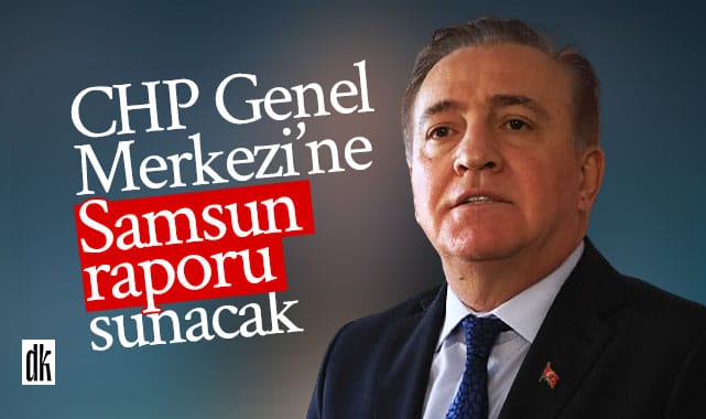 Cevat Öncü, CHP Genel Merkezi’ne Samsun raporu sunacak