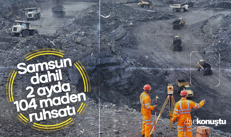 Samsun dahil 2 ayda 104 maden ruhsatı verildi