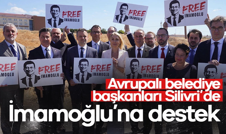Avrupalı belediye b aşkanları Silivri’de: İmamoğlu’na destek