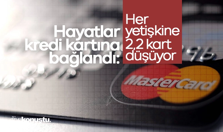 Hayatlar kredi kartına bağlandı: Her yetişkine 2,2 kart düşüyor