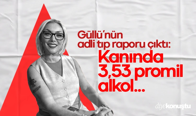 Güllü’nün adli tıp raporu çıktı: Kanında 3,53 promil alkol…