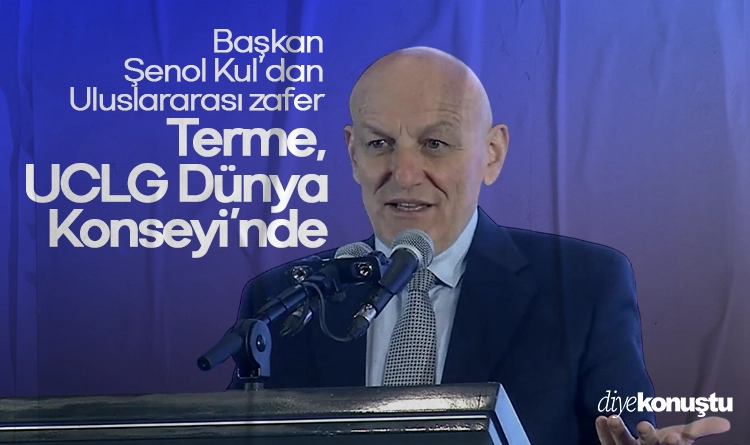 Başkan Şenol Kul’dan Uluslararası zafer: Terme, UCLG Dünya Konseyi’nde