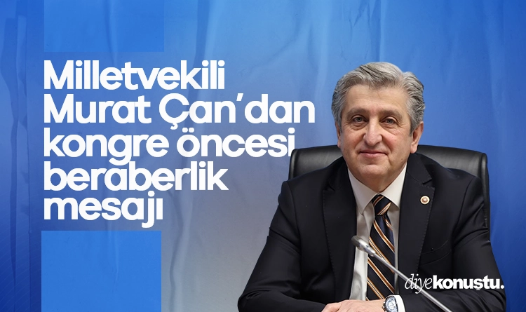 Milletvekili Murat Çan’dan, kongre öncesi beraberlik mesajı