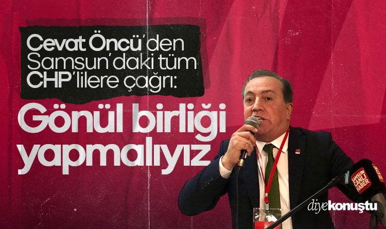 Cevat Öncü’den tüm Samsun’a çağrı: Gönül birliği yapmalıyız