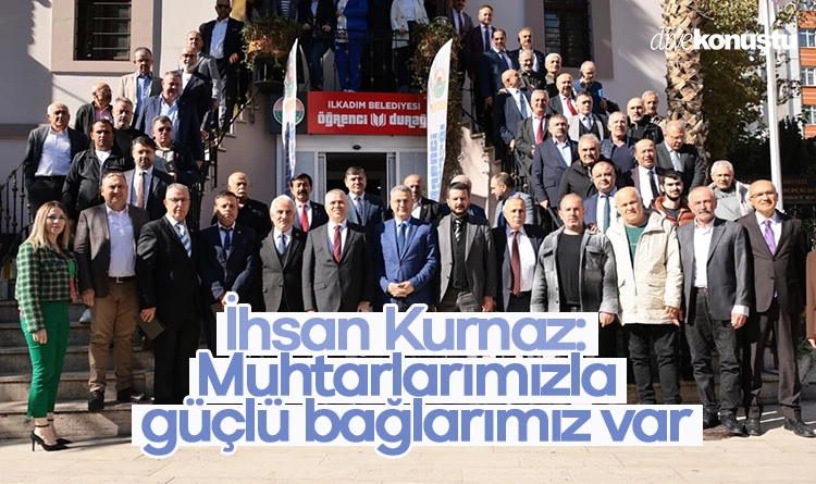 İhsan Kurnaz: Muhtarlarımızla güçlü bağlarımız var