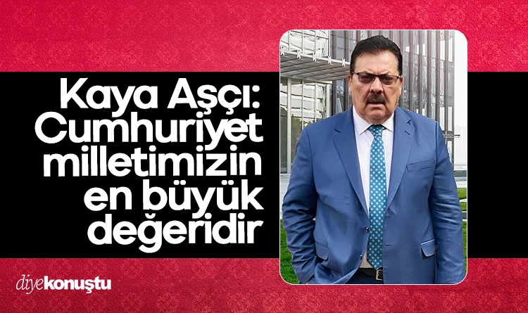 Kaya Aşçı: Cumhuriyet milletimizin en büyük değeri
