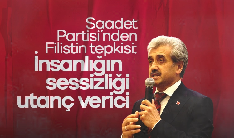 Saadet Partisi’nden Filistin tepkisi: İnsanlığın sessizliği utanç verici