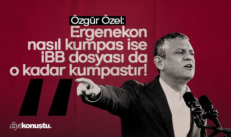 Özgür Özel: Ergenekon nasıl kumpas ise İBB dosyası da o kadar kumpastır!