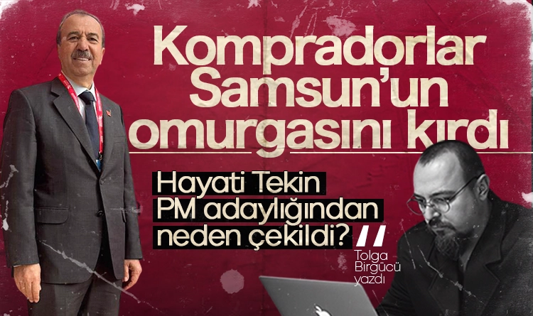 Tolga Birgücü yazdı: CHP’deki kompradorlar, Samsun’un omurgasını kırdı