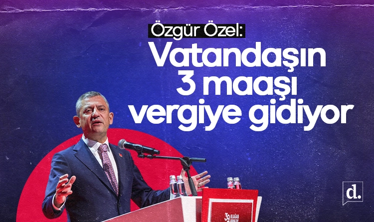 Özgür Özel: Vatandaşın 3 maaşı vergiye gidiyor