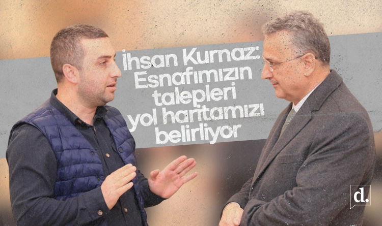 İhsan Kurnaz: Esnaftan gelen talepler yol haritamızı belirliyor