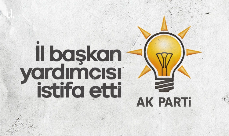 AK Parti İl Başkan Yardımcısı istifa etti