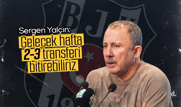 Sergen Yalçın: Gelecek hafta 2-3 transferi bitirebiliriz