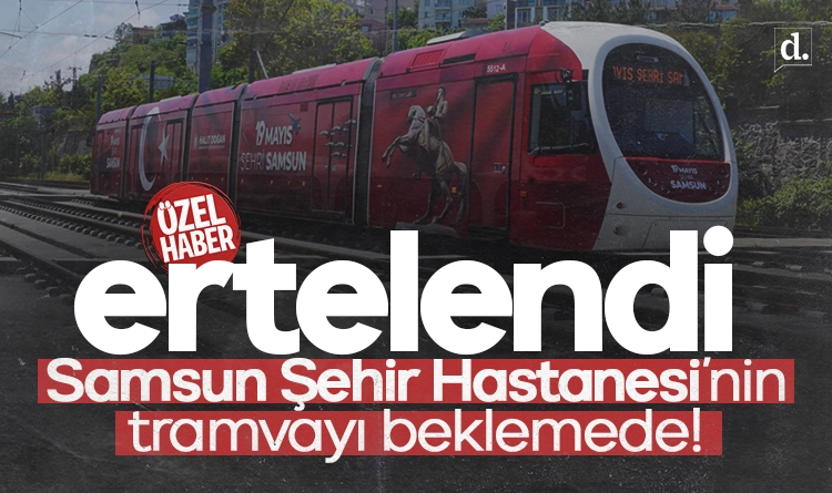 Şehir Hastanesi tramvayı beklemede: Samsun’daki kritik projede ihale tarihi ertelendi