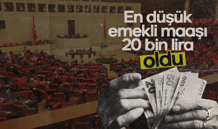 TBMM’de onaylandı: En düşük emekli maaşı 20 bin lira oldu