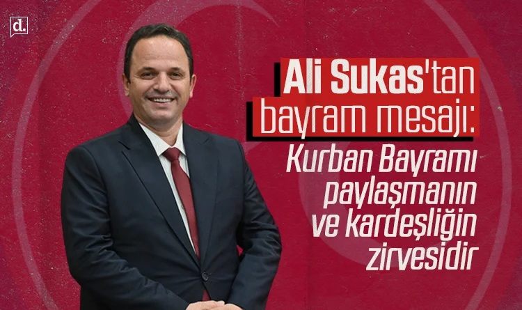 Ali Sukas’tan bayram mesajı: Kurban paylaşmanın ve kardeşliğin zirvesidir