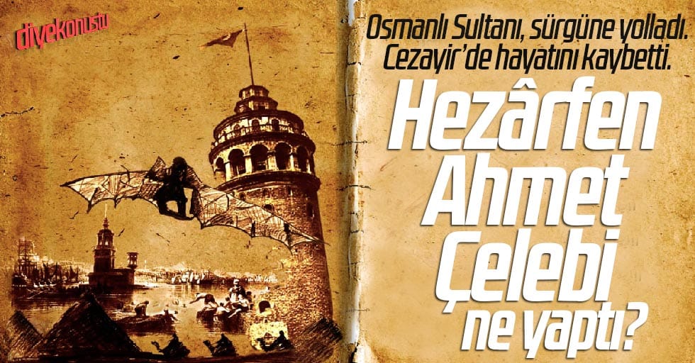 Hezarfen Ahmet Çelebi kimdir? Yaşamı ve uçma hikayesi!