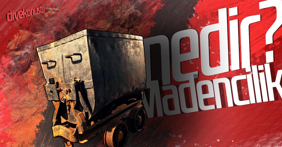 Madencilik nedir? Dünyanın en eski madeni nerede?