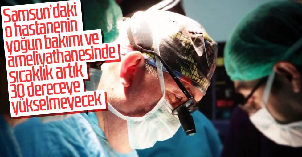 Samsun'daki o hastanede sıcaklık artık yükselmeyecek!