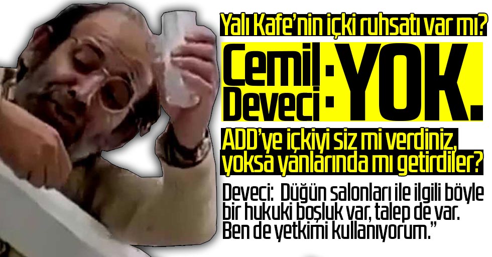 Cemil Deveci itiraf etti: Yalı Kafe’nin içki ruhsatı yok, ADD’ye izni ben verdim