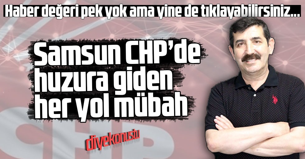 Samsun CHP’de işler tersine döndü!