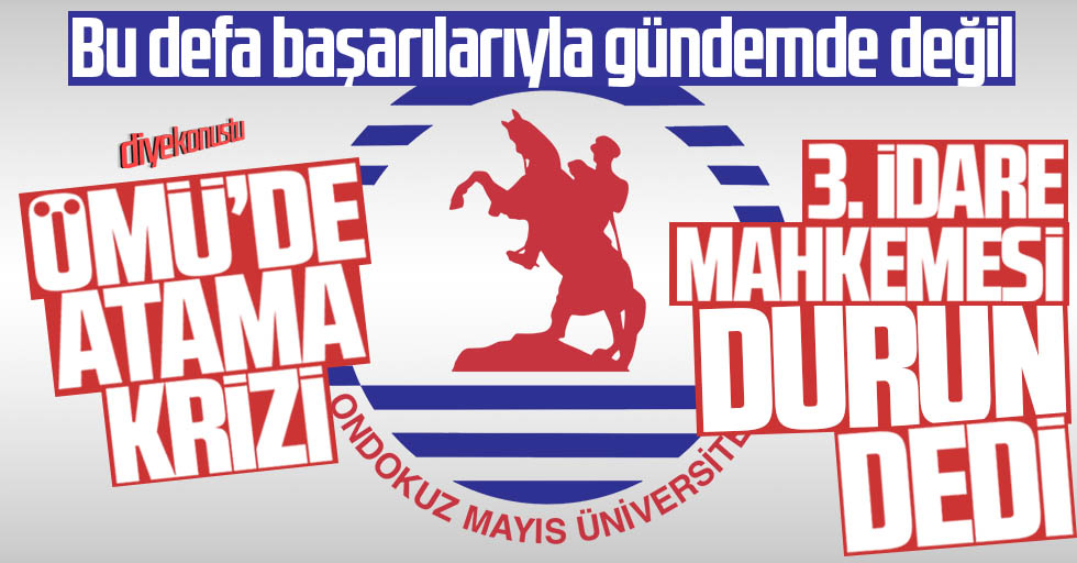 OMÜ karışık, mahkeme bu atama ‘hukuksuz’ dedi