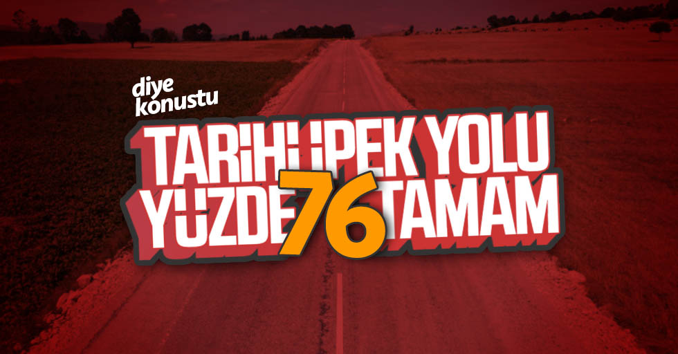 İpek Yolu yüzde 76 tamam